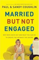 Married but Not Engaged: Why Men Check Out and What You Can Do to Create the Intimacy You Desire 0764204483 Book Cover