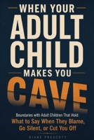 When Your Adult Child Makes You Cave: Boundaries with Adult Children That Hold: What to Say When They Blame, Go Silent, or Cut You Off B0HDK82WVG Book Cover