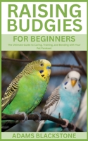 Raising Budgies for Beginners: The Ultimate Guide to Caring, Training, and Bonding with Your Pet Parakeet B0FFB95M3W Book Cover