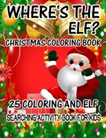 Where's The ELF? Christmas Coloring Book 25 Coloring And Elf Searching Activity Book For Kids: ( ELF ) Search And Find Book For Kids 1670211452 Book Cover