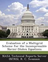 Evaluation of a Multigrid Scheme for the Incompressible Navier-Stokes Equations 1289262934 Book Cover