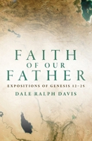 Faith of Our Father: Expositions of Genesis 12–25 1781916446 Book Cover