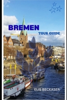 Bremen Tour Guide: Explore Historic Streets, Hanseatic Heritage, Riverfront Charm, Culture, Cuisine, and Hidden Gems B0GBV1FKJ5 Book Cover