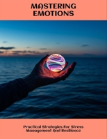 Mastering Emotions: Practical Strategies For Stress Management And Resilience B0FLV8B2K6 Book Cover