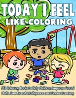 Today I Feel Like Coloring: Dealing With Feelings And The Commotion of Emotions Can Be Overwhelming - A SEL Coloring Book For Parents and Therapists to Help Children Improve Social Skills, Emotional I 1088504051 Book Cover