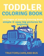 Toddler Coloring Book: Toddler Coloring Book:110 pages of things that go: Cars, Bus And Truck B08WZLYZVB Book Cover