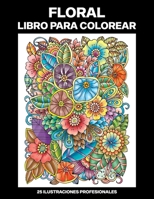 Floral Libro para Colorear: Libro para colorear para Mayores, 25 ilustraciones profesionales para aliviar el estrés y relajarse B088Y29LWJ Book Cover