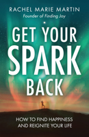 Get Your Spark Back: How to Find Happiness and Reignite Your Life 1962435040 Book Cover