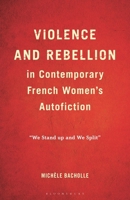 Violence and Rebellion in Contemporary French Women's Autofiction: "We Stand Up and We Split" 1666926965 Book Cover