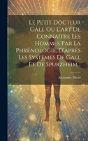 Le Petit Docteur Gall Ou L'art De Connaître Les Hommes Par La Phrénologie, D'après Les Systèmes De Gall Et De Spurzheim... 1020560339 Book Cover