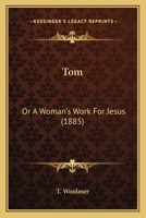 Tom: Or A Woman's Work For Jesus 1437353886 Book Cover