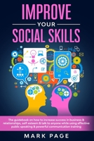 Improve Your Social Skills: The Guidebook on How To Increase Success In Business & Relationships, Self-Esteem & Talk To Anyone While Using Effective Public Speaking & Powerful Communication Training B084QLP9VH Book Cover