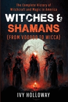 Witches & Shamans (From Voodoo to Wicca): The Complete History of Witchcraft and Magic in America B0CGYPVLG2 Book Cover