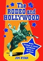 The Rodeo And Hollywood: Rodeo Cowboys on Screen And Western Actors in the Arena 0786475234 Book Cover