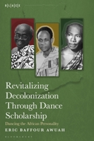 Revitalizing Decolonization through Dance Scholarship: Dancing the African Personality (Black Literary and Cultural Expressions) B0GRX9S18Z Book Cover