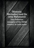 Historia Meriadoci and de Ortu Waluuanii, Two Arthurian Romances of the XIIIth Century, in Latin Prose 1177166143 Book Cover