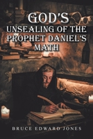 God's Unsealing of the Prophet Daniel's Math 163961818X Book Cover