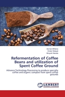 Refermentation of Coffee Beans and utilization of Spent Coffee Ground: Advance Technology Processing to produce specialty coffee and organic compost from spent coffee grounds 6203306894 Book Cover