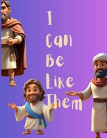 I Can Be Like Them (New Testament Edition): Biblical Heroes of Faith, Love, and Boldness for Kids (I Can Be Like Them: Bible Heroes for Kids) 9199015129 Book Cover