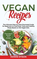 Vegan Recipes: The Ultimate Step-by-Step Illustrated Guide for Beginners to Cook Easy, Tasty and Healthy Meals Based on the Vegan Diet. Plant-Based Recipes On a Budget 1802686770 Book Cover