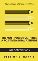 The Most Powerful Thing: A Positive Mental Attitude B08FP2BRC4 Book Cover