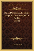 De La Devotion A La Sainte Vierge, Et Du Culte Qui Lui Est Du (1696) 1120275059 Book Cover
