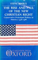 The Rise and Fall of the New Christian Right: Conservative Protestant Politics in America, 1978-1988 (Clarendon Paperbacks) 0198278616 Book Cover