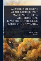 MÃ(c)moires De Joseph Weber, Concernant Marie-antoinette, Archiduchesse D'autriche Et Reine De France Et De Navarre... (French Edition) 1024870804 Book Cover