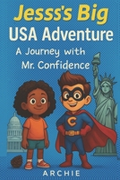 Jess’s Big USA Adventure: A Journey with Mr. Confidence: Empowering & Educational: An Uplifting, Illustrated Story That Teaches Confidence, Curiosity, and Courage B0F89BCM3P Book Cover