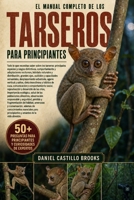 EL MANUAL COMPLETO DE LOS TARSEROS PARA PRINCIPIANTES: Todo lo que necesitas saber sobre los tarseros: principales especies y rasgos distintivos, ... ojos, audición y capa... (Spanish Edition) B0HDK9MS17 Book Cover