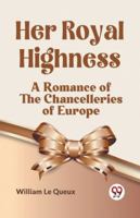 Her Royal Highness A Romance Of The Chancelleries Of Europe 935995330X Book Cover
