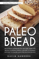 Paleo Bread: Low Carb, Grain-Free Cookbook to Enhance Weight Loss and Fat Burning With Easy to Follow, Quick and Delicious Recipes. Including Gluten-Free Options! B087CRN3C6 Book Cover