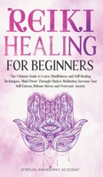 Reiki Healing for Beginners: The Ultimate Guide to Learn Mindfulness and SelfHealing Techniques. Mind Power Through Chakra Meditation, Increase Your Self-Esteem, Release Stress and Overcome Anxiety 1803616016 Book Cover