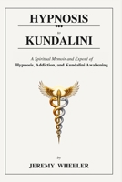 HYPNOSIS TO KUNDALINI: Ethics, Awakening, and Integration B0GGHMZTW7 Book Cover