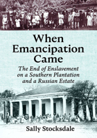 When Emancipation Came: The End of Enslavement on a Southern Plantation and a Russian Estate 1476681988 Book Cover