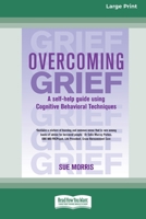 Overcoming Grief: A self-help guide using Cognitive Behavioral Techniques [Standard Large Print 16 Pt Edition] 0369316231 Book Cover