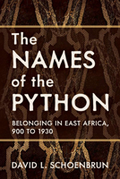 The Names of the Python: Belonging in East Africa, 900 to 1930 0299332543 Book Cover