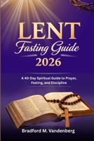 Lent Fasting Guide 2026: A 40-Day Spiritual Guide to Prayer, Fasting, and Discipline B0GJPRV4PP Book Cover