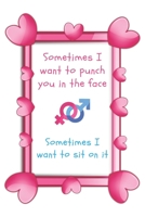 Sometimes I Want To Punch You In The Face Sometimes I Want to Sit On It: Sarcastic & Quirky Gift Idea on Valentine's Day for Husband Wife or Boyfriend Girlfriend - Funny Romantic Present 1657503267 Book Cover