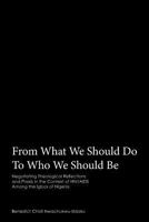 From What We Should Do to Who We Should Be: Negotiating Theological Reflections and Praxis in the Context of Hiv/Aids Among the Igbos of Nigeria 1463414935 Book Cover