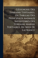 G Ognosie Des Terrains Tertiaires, Ou Tableau Des Animaux Invert Br S Des Terrains Marins Tertiaires Du MIDI de La France 1144019311 Book Cover