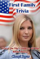 First Family Trivia: Trivia On The Children Of The White House 1886541167 Book Cover