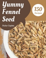 150 Yummy Fennel Seed Recipes: A Yummy Fennel Seed Cookbook to Fall In Love With B08JLXYLD1 Book Cover