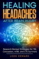 Healing Headaches After Brain Injury: Research-Backed Strategies for TBI, Concussion, and CTE Survivors (Understanding Brain Injury, Brain Health, ... Rehabilitation, Home Care & Aging Well) B0GWDLD4PQ Book Cover