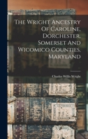 The Wright Ancestry Of Caroline, Dorchester, Somerset And Wicomico Counties, Maryland 1016295367 Book Cover