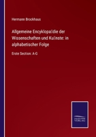 Allgemeine Encyklopädie der Wissenschaften und Künste: in alphabetischer Folge: Erste Section: A-G 3375052324 Book Cover