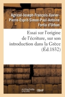 Essai Sur L'Origine de L'Ecriture, Sur Son Introduction Dans La Grece Et Son Usage Jusqu'au Temps D' Homere, ...... 2013074379 Book Cover