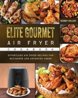Elite Gourmet Air Fryer Cookbook: Effortless Air Fryer Recipes for Beginners and Advanced Users 1802448306 Book Cover