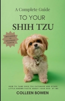 A Complete Guide to Your Shih Tzu How to tame Shih Tzu cuteness and other little-known facts about your dog by me B0F74B9QXP Book Cover