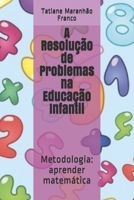 A Resolu��o de Problemas na Educa��o Infantil: Metodologia: aprender matem�tica B086FLT9SS Book Cover